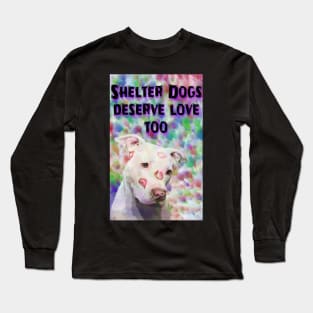 Shelter Dogs Deserve Love Too Long Sleeve T-Shirt